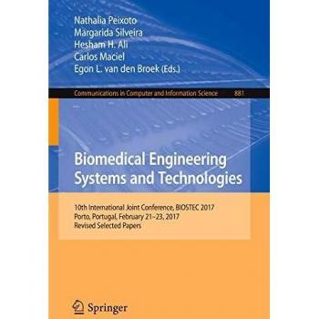 Biomedical Engineering Systems and Technologies: 10th International Joint Conference, BIOSTEC 2017, Porto, Portugal, February 21–23, 2017, Revised ... in Computer and Information Science)