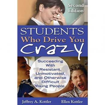 Students Who Drive You Crazy: Succeeding With Resistant, Unmotivated, and Otherwise Difficult Young People