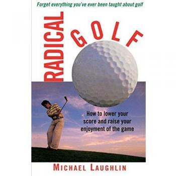 Radical Golf: How to lower your score and raise your enjoyment of the game