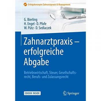 Zahnarztpraxis - erfolgreiche Abgabe: Betriebswirtschaft, Steuer, Gesellschaftsrecht, Berufs- und Zulassungsrecht