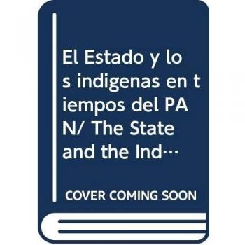 El Estado y los indigenas en tiempos del PAN/ The State and the Indigenous in the days of PAN: Neoindigenismo, Legalidad E Identidad/ Neoindigenism, Legality and Identity