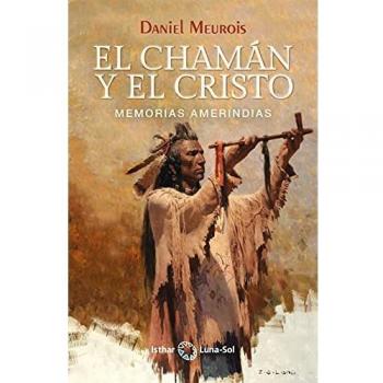El Chamán y el Cristo: Memorias Amerindias