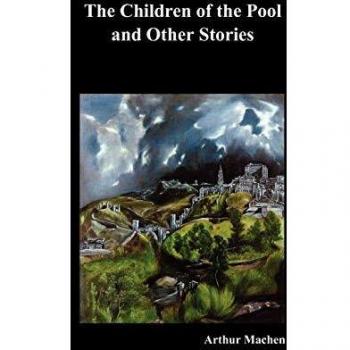 The Children of the Pool: Arthur Machen's Tales of Mystery and the Supernatural
