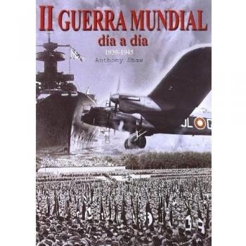 II Guerra Mundial: Día a Día 1939-1945
