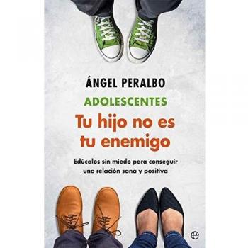 Adolescentes. Tus hijo no es tu enemigo: Edúcalos sin miedo para conseguir una relación sana y positiva
