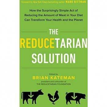The Reducetarian Solution: How the Surprisingly Simple Act of Reducing the Amount of Meat in Your Diet Can Transform Your Health and the Planet