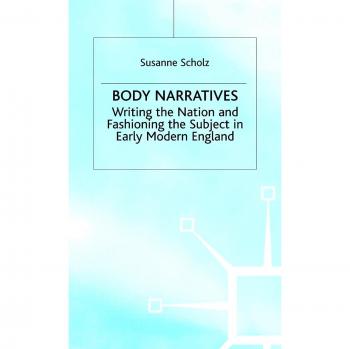 Body Narratives: Writing the Nation and Fashioning the Subject in Early Modern England