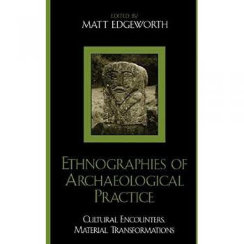 Ethnographies of Archaeological Practice: Cultural Encounters and Material Transformations (Worlds of Archaeology Series)