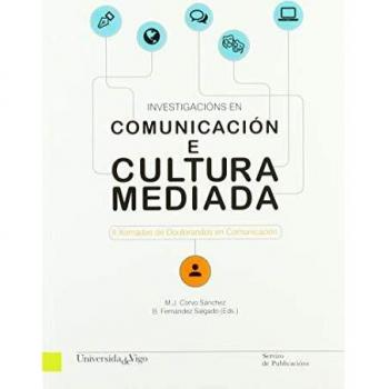 Investigacións en comunicación e cultura mediada.: Actas das II Xornadas de Doutorandos en Comunicacións. Universidade de Vigo, Facultade de Filoloxía ... 4-5 de julio de 2016
