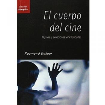 Cuerpo del cine,El. Hipnosis, emociones, animalidades
