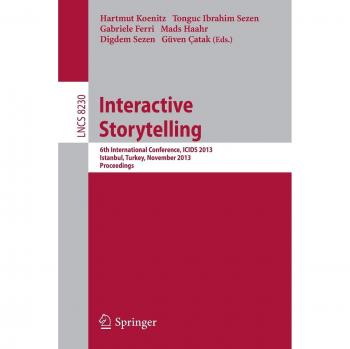 Interactive Storytelling: 6th International Conference, ICIDS 2013, Istanbul, Turkey, November 6-9, 2013, Proceedings: 8230