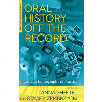 Oral History Off the Record: Toward an Ethnography of Practice
