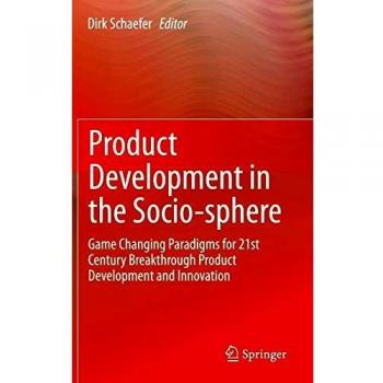 Product Development in the Socio-sphere: Game Changing Paradigms for 21st Century Breakthrough Product Development and Innovation