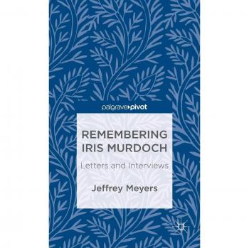 Remembering Iris Murdoch: Letters and Interviews