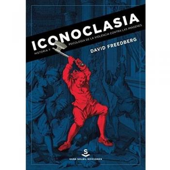 Iconoclasia: Historia y psicología de la violencia contra las imágenes