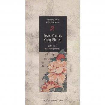 Trois pierres, cinq fleurs: Recueil des traditions secrètes de l'école Saga concernant les règles anciennes de construction des jardins au Japon