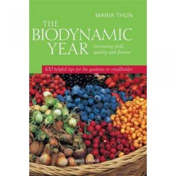 The Biodynamic Year: Increasing Yield, Quality and Flavour, 100 Helpful Tips for the Gardener or Smallholder