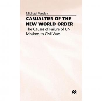 Casualties of the New World Order: The Causes of Failure of UN Missions to Civil Wars