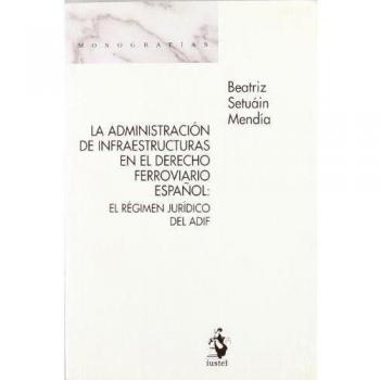 La Administración de Infraestructuras en el Derecho Ferroviario Español: El Régimen Jurídico del ADIF