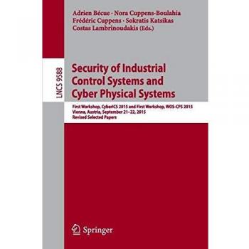 Security of Industrial Control Systems and Cyber Physical Systems: First Workshop, CyberICS 2015 and First Workshop, WOS-CPS 2015 Vienna, Austria, ... 9588