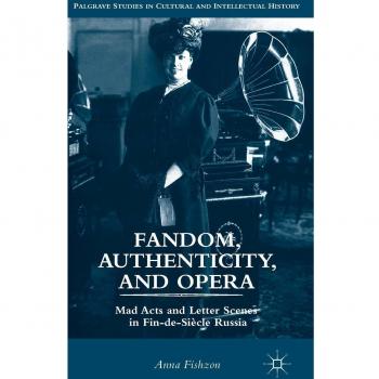 Fandom, Authenticity, and Opera: Mad Acts and Letter Scenes in Fin-de-Siècle Russia