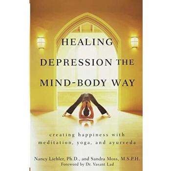 Healing Depression the Mind-Body Way: Creating Happiness with Meditation, Yoga, and Ayurveda