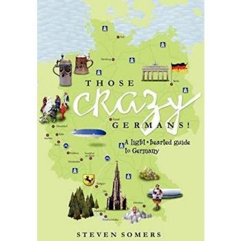 Those Crazy Germans!: A Lighthearted Guide to Germany by Steven Somers