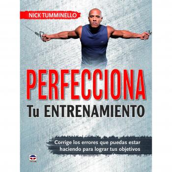 PERFECCIONA TU ENTRENAMIENTO: Corrige los errores que puedes estar haciendo para lograr tus objetivos - TUMMINELLO, NICK