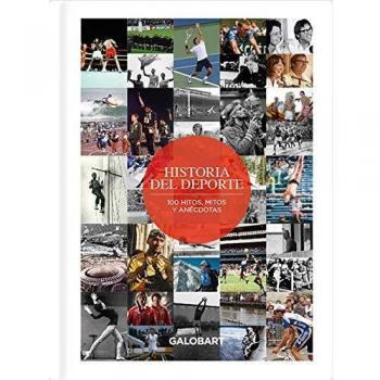 Historia Del Deporte. 100 Hitos, Mitos y anécdotas del Deporte