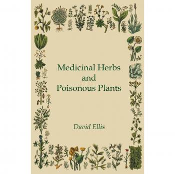 Medicinal Herbs and Toxic Plants: A Comprehensive Guide by David Ellis