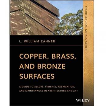 Copper, Brass, and Bronze Surfaces: A Guide to Alloys, Finishes, Fabrication, and Maintenance in Architecture and Art