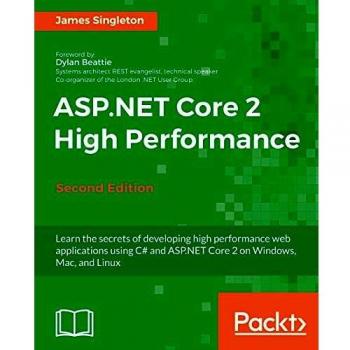 ASP.NET Core 2 Alto Rendimiento - Segunda Edición: Aprende los secretos para desarrollar aplicaciones web de alto rendimiento usando C# y ASP.NET Core 2 en Windows, Mac y Linux