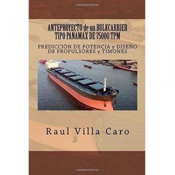 ANTEPROYECTO de un BULKCARRIER TIPO PANAMAX DE 75000 TPM: PREDICCIÓN DE POTENCIA y DISEÑO DE PROPULSORES y TIMONES: Volume 6