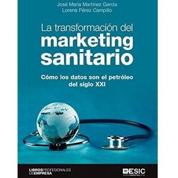 La Transformación del marketing Sanitario: Cómo los datos son el petroleo del siglo XXI - Martinez Garcia, Jose Maria/perez Campillo, Lorena