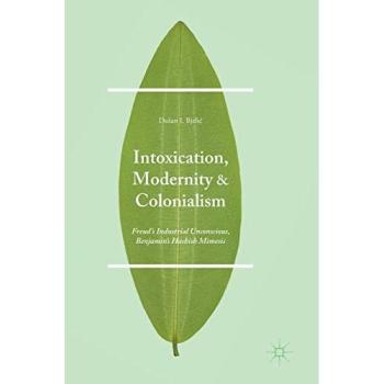 Intoxication, Modernity, and Colonialism: Freud's Industrial Unconscious, Benjamin's Hashish Mimesis
