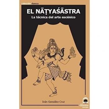 El Natyasastra. La tecnica del Arte escénico: La técnica del arte escénico - Iván González Cruz