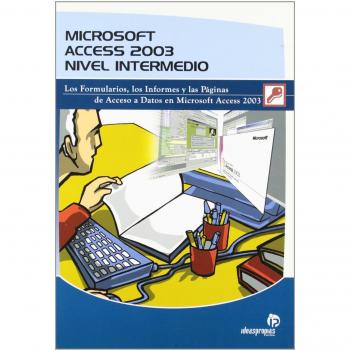 Microsoft Access 2003. Nivel intermedio: Los formularios, los informes y las páginas de acceso a datos en Microsoft Access 2003
