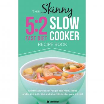 The Skinny 5: 2 Slow Cooker Recipe Book: Skinny Slow Cooker Recipe and Menu Ideas Under 100, 200, 300 and 400 Calories