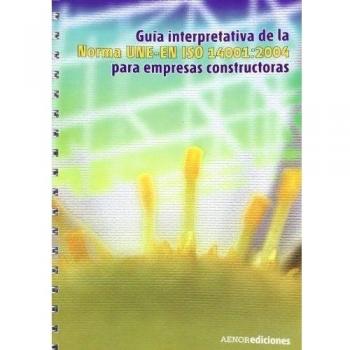 Guía interpretativa de la norma UNE-EN ISO 14001:2004 para empresas constructoras