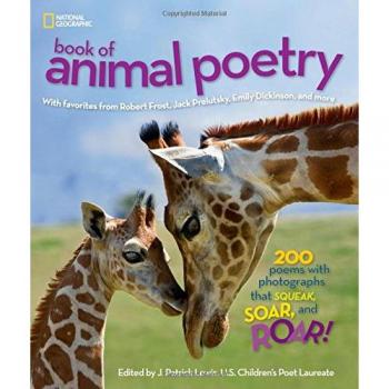 National Geographic Kids Book of Animal Poetry: 200 Poems with Photographs That Squeak, Soar, and Roar!