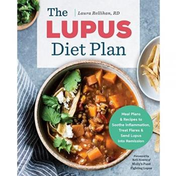 The Lupus Diet Plan: Meal Plans & Recipes to Soothe Inflammation, Treat Flares, and Send Lupus Into Remission