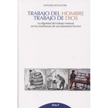 Trabajo del hombre, trabajo de Dios: La dignidad del trabajo manual en las enseñanzas de san Josemaría Escrivá