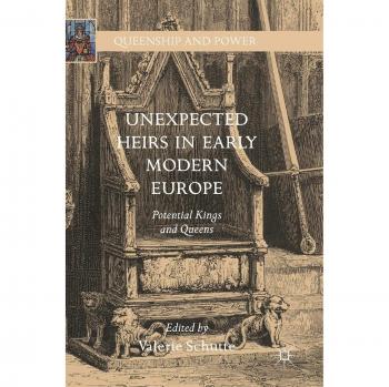 Unexpected Heirs in Early Modern Europe: Potential Kings and Queens