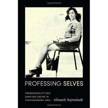 Professing Selves: Transsexuality and Same-sex Desire in Contemporary Iran