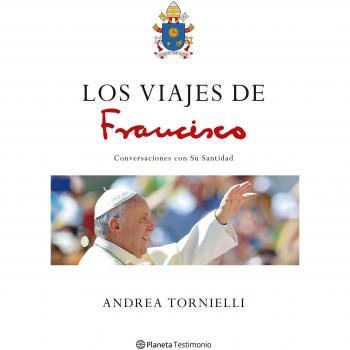 Los viajes de Francisco: Conversaciones con Su Santidad - TORNIELLI, ANDREA