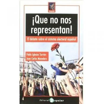 ¡Que no nos representan!: El debate sobre el sistema electoral español - Iglesias Turrión, Pablo; Monedero, Juan Carlos
