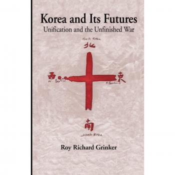 Korea and Its Futures: Unification and the Unfinished War - Comprehensive Analysis of Korean Peninsula Dynamics