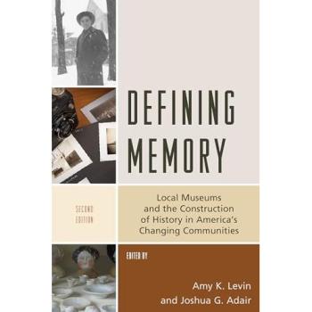 AltaMira Press Defining Memory: Local Museums and Historical Construction in America's Evolving Communities