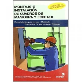 Montaje e instalación de cuadros de maniobra y control: Manual técnico para el instalador de equipos y máquinas industriales