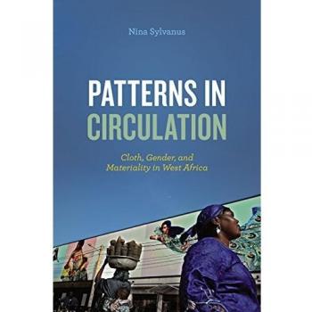 Patterns in Circulation: Cloth, Gender, and Materiality in West Africa